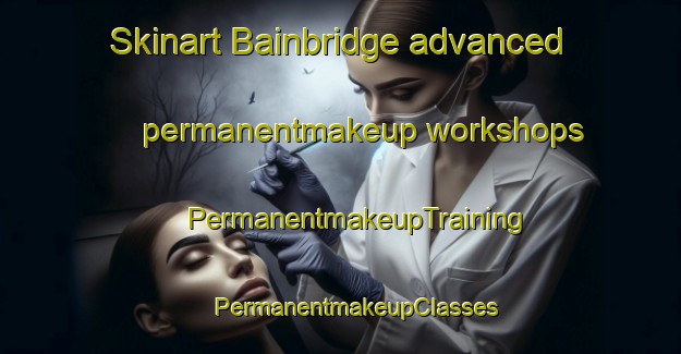 Skinart Bainbridge advanced permanentmakeup workshops | #PermanentmakeupTraining #PermanentmakeupClasses #SkinartTraining-United Kingdom