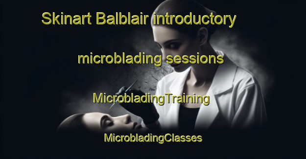 Skinart Balblair introductory microblading sessions | #MicrobladingTraining #MicrobladingClasses #SkinartTraining-United Kingdom