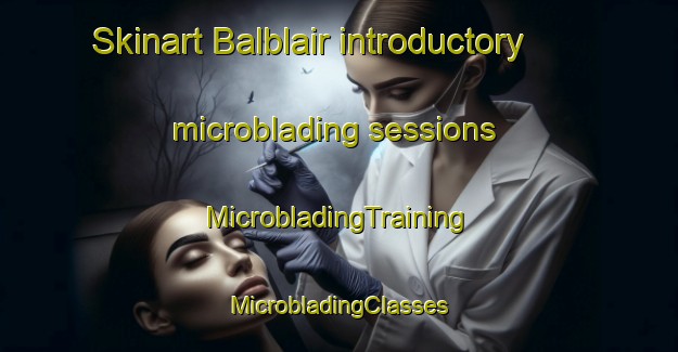 Skinart Balblair introductory microblading sessions | #MicrobladingTraining #MicrobladingClasses #SkinartTraining-United Kingdom