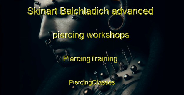 Skinart Balchladich advanced piercing workshops | #PiercingTraining #PiercingClasses #SkinartTraining-United Kingdom