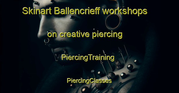 Skinart Ballencrieff workshops on creative piercing | #PiercingTraining #PiercingClasses #SkinartTraining-United Kingdom