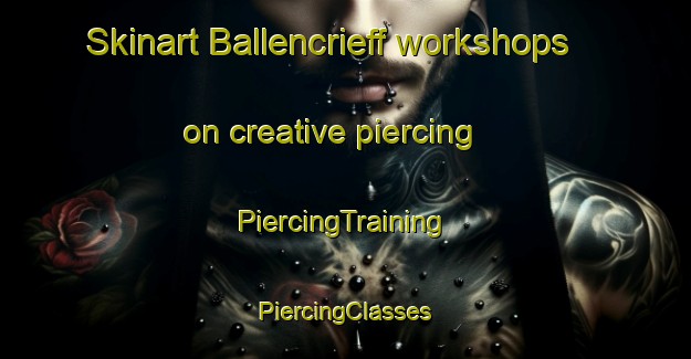 Skinart Ballencrieff workshops on creative piercing | #PiercingTraining #PiercingClasses #SkinartTraining-United Kingdom