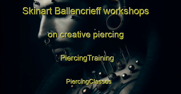 Skinart Ballencrieff workshops on creative piercing | PiercingTraining | PiercingClasses | SkinartTraining-United Kingdom
