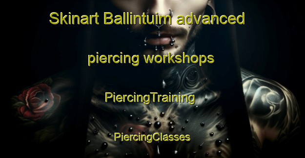 Skinart Ballintuim advanced piercing workshops | #PiercingTraining #PiercingClasses #SkinartTraining-United Kingdom