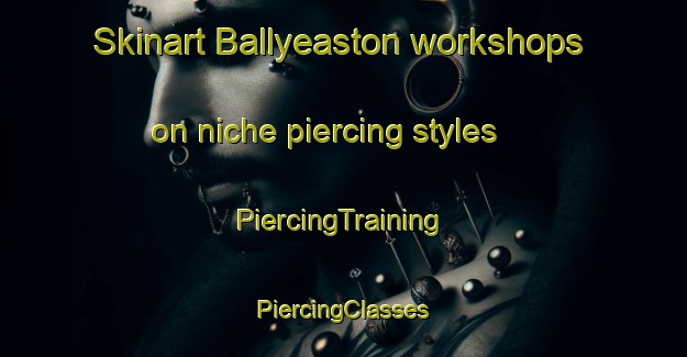 Skinart Ballyeaston workshops on niche piercing styles | #PiercingTraining #PiercingClasses #SkinartTraining-United Kingdom