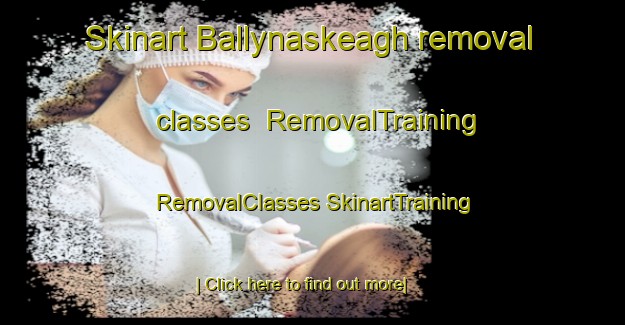 Skinart Ballynaskeagh removal classes | #RemovalTraining #RemovalClasses #SkinartTraining-United Kingdom