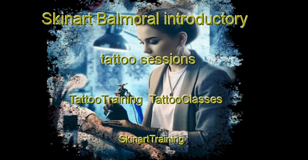 Skinart Balmoral introductory tattoo sessions | TattooTraining | TattooClasses | SkinartTraining-United Kingdom