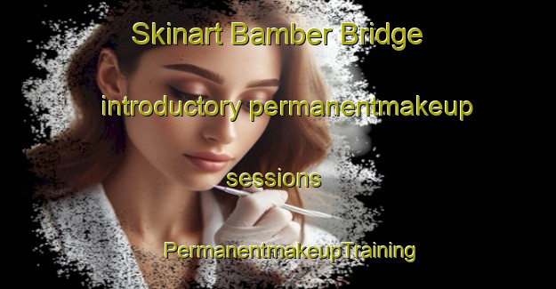 Skinart Bamber Bridge introductory permanentmakeup sessions | #PermanentmakeupTraining #PermanentmakeupClasses #SkinartTraining-United Kingdom