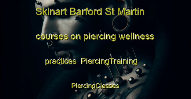 Skinart Barford St Martin courses on piercing wellness practices | #PiercingTraining #PiercingClasses #SkinartTraining-United Kingdom