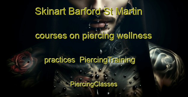 Skinart Barford St Martin courses on piercing wellness practices | #PiercingTraining #PiercingClasses #SkinartTraining-United Kingdom