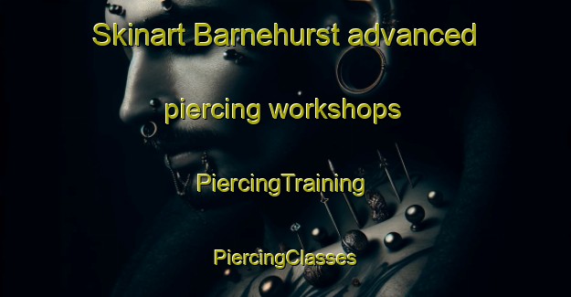 Skinart Barnehurst advanced piercing workshops | #PiercingTraining #PiercingClasses #SkinartTraining-United Kingdom