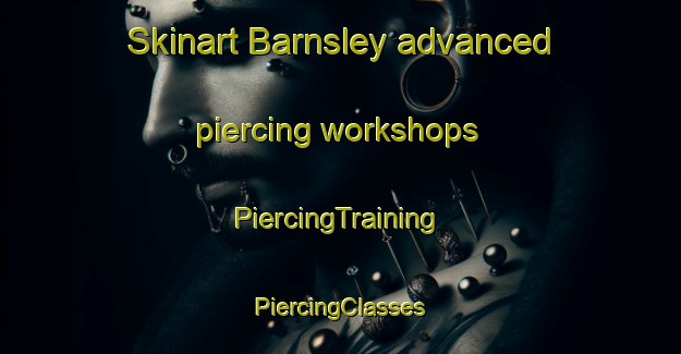 Skinart Barnsley advanced piercing workshops | #PiercingTraining #PiercingClasses #SkinartTraining-United Kingdom