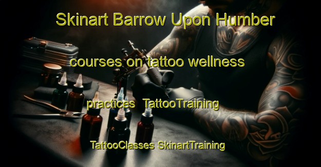 Skinart Barrow Upon Humber courses on tattoo wellness practices | #TattooTraining #TattooClasses #SkinartTraining-United Kingdom