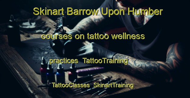 Skinart Barrow Upon Humber courses on tattoo wellness practices | TattooTraining | TattooClasses | SkinartTraining-United Kingdom