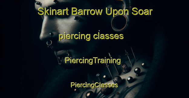 Skinart Barrow Upon Soar piercing classes | #PiercingTraining #PiercingClasses #SkinartTraining-United Kingdom