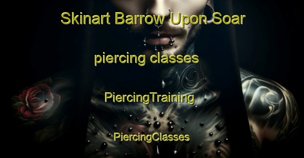 Skinart Barrow Upon Soar piercing classes | #PiercingTraining #PiercingClasses #SkinartTraining-United Kingdom