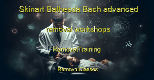 Skinart Bathesda Bach advanced removal workshops | RemovalTraining | RemovalClasses | SkinartTraining-United Kingdom