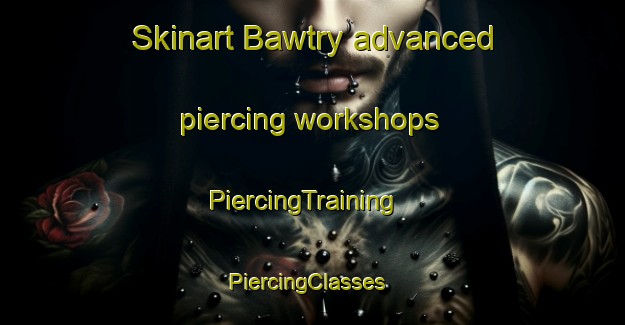 Skinart Bawtry advanced piercing workshops | PiercingTraining | PiercingClasses | SkinartTraining-United Kingdom