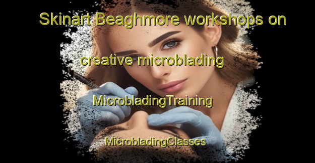 Skinart Beaghmore workshops on creative microblading | MicrobladingTraining | MicrobladingClasses | SkinartTraining-United Kingdom