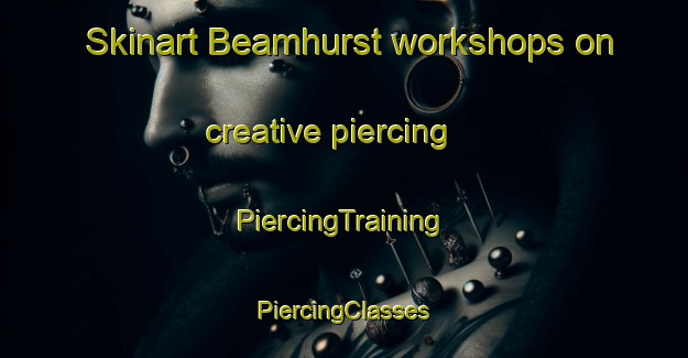 Skinart Beamhurst workshops on creative piercing | #PiercingTraining #PiercingClasses #SkinartTraining-United Kingdom