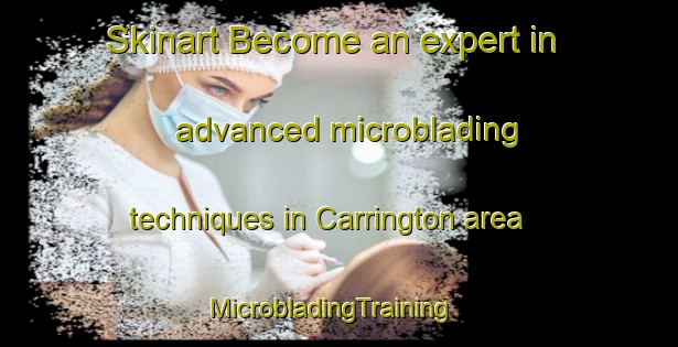 Skinart Become an expert in advanced microblading techniques in Carrington area | MicrobladingTraining | MicrobladingClasses | SkinartTraining-United Kingdom