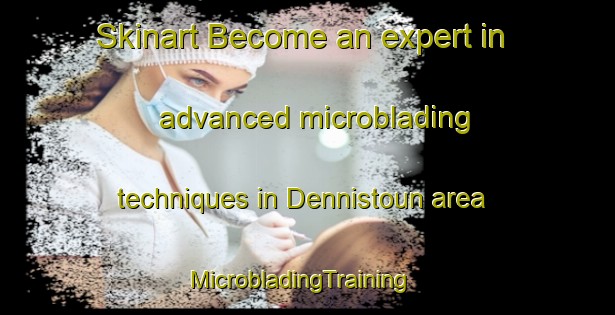 Skinart Become an expert in advanced microblading techniques in Dennistoun area | MicrobladingTraining | MicrobladingClasses | SkinartTraining-United Kingdom