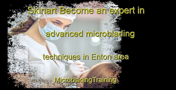 Skinart Become an expert in advanced microblading techniques in Enton area | MicrobladingTraining | MicrobladingClasses | SkinartTraining-United Kingdom