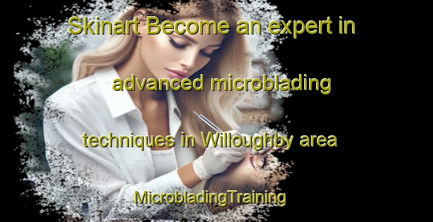 Skinart Become an expert in advanced microblading techniques in Willoughby area | MicrobladingTraining | MicrobladingClasses | SkinartTraining-United Kingdom