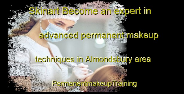 Skinart Become an expert in advanced permanent makeup techniques in Almondsbury area | PermanentmakeupTraining | PermanentmakeupClasses | SkinartTraining-United Kingdom