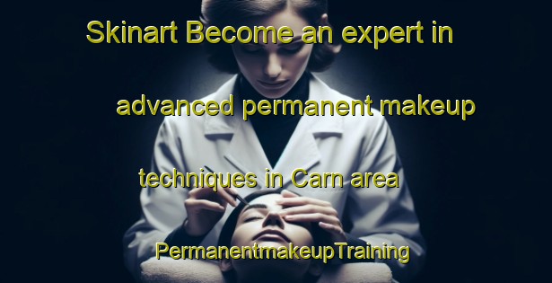 Skinart Become an expert in advanced permanent makeup techniques in Carn area | PermanentmakeupTraining | PermanentmakeupClasses | SkinartTraining-United Kingdom