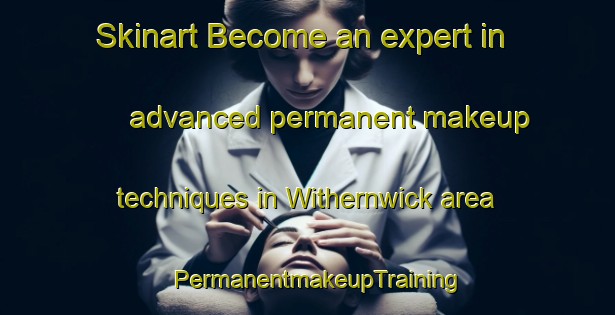 Skinart Become an expert in advanced permanent makeup techniques in Withernwick area | PermanentmakeupTraining | PermanentmakeupClasses | SkinartTraining-United Kingdom