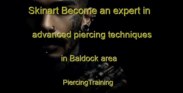 Skinart Become an expert in advanced piercing techniques in Baldock area | PiercingTraining | PiercingClasses | SkinartTraining-United Kingdom