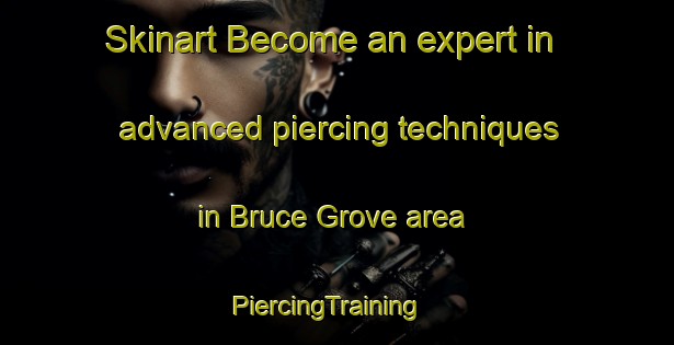 Skinart Become an expert in advanced piercing techniques in Bruce Grove area | PiercingTraining | PiercingClasses | SkinartTraining-United Kingdom
