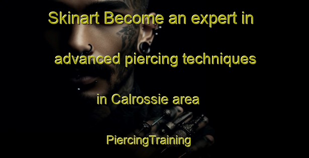 Skinart Become an expert in advanced piercing techniques in Calrossie area | PiercingTraining | PiercingClasses | SkinartTraining-United Kingdom