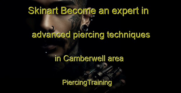 Skinart Become an expert in advanced piercing techniques in Camberwell area | PiercingTraining | PiercingClasses | SkinartTraining-United Kingdom