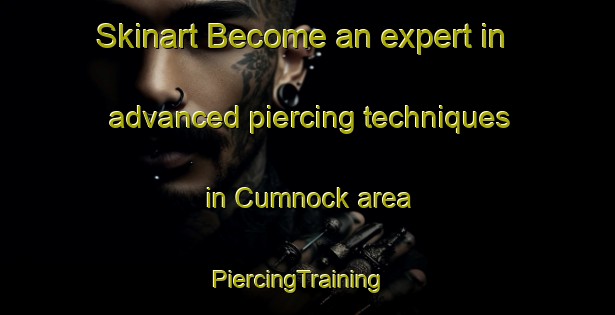 Skinart Become an expert in advanced piercing techniques in Cumnock area | PiercingTraining | PiercingClasses | SkinartTraining-United Kingdom