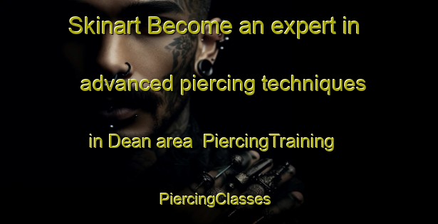 Skinart Become an expert in advanced piercing techniques in Dean area | PiercingTraining | PiercingClasses | SkinartTraining-United Kingdom
