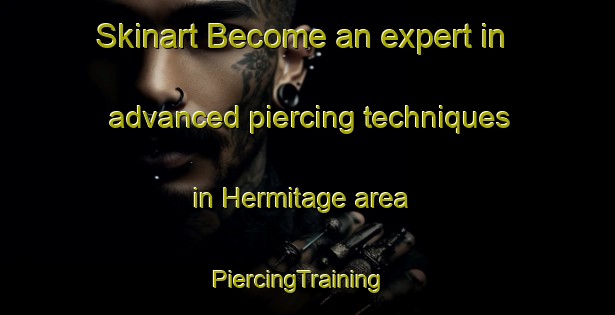 Skinart Become an expert in advanced piercing techniques in Hermitage area | PiercingTraining | PiercingClasses | SkinartTraining-United Kingdom