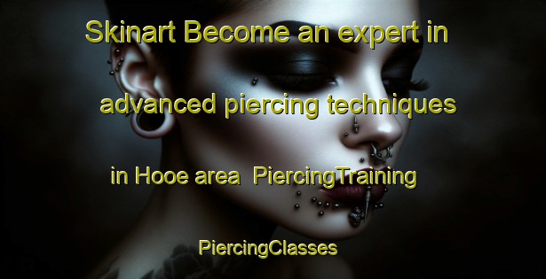 Skinart Become an expert in advanced piercing techniques in Hooe area | PiercingTraining | PiercingClasses | SkinartTraining-United Kingdom