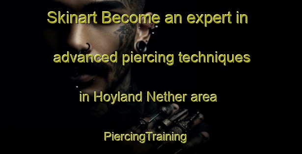 Skinart Become an expert in advanced piercing techniques in Hoyland Nether area | PiercingTraining | PiercingClasses | SkinartTraining-United Kingdom