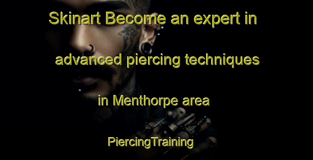 Skinart Become an expert in advanced piercing techniques in Menthorpe area | PiercingTraining | PiercingClasses | SkinartTraining-United Kingdom