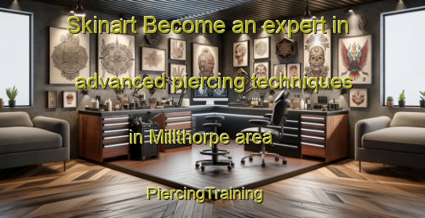 Skinart Become an expert in advanced piercing techniques in Millthorpe area | PiercingTraining | PiercingClasses | SkinartTraining-United Kingdom