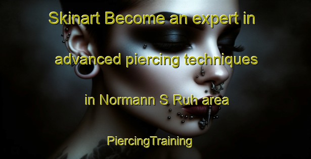 Skinart Become an expert in advanced piercing techniques in Normann S Ruh area | PiercingTraining | PiercingClasses | SkinartTraining-United Kingdom