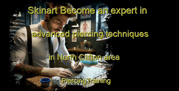 Skinart Become an expert in advanced piercing techniques in North Clifton area | PiercingTraining | PiercingClasses | SkinartTraining-United Kingdom