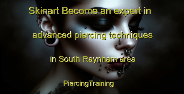 Skinart Become an expert in advanced piercing techniques in South Raynham area | PiercingTraining | PiercingClasses | SkinartTraining-United Kingdom