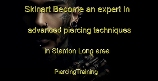 Skinart Become an expert in advanced piercing techniques in Stanton Long area | PiercingTraining | PiercingClasses | SkinartTraining-United Kingdom