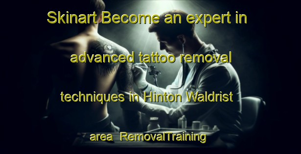 Skinart Become an expert in advanced tattoo removal techniques in Hinton Waldrist area | RemovalTraining | RemovalClasses | SkinartTraining-United Kingdom