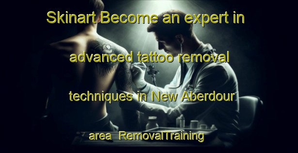 Skinart Become an expert in advanced tattoo removal techniques in New Aberdour area | RemovalTraining | RemovalClasses | SkinartTraining-United Kingdom