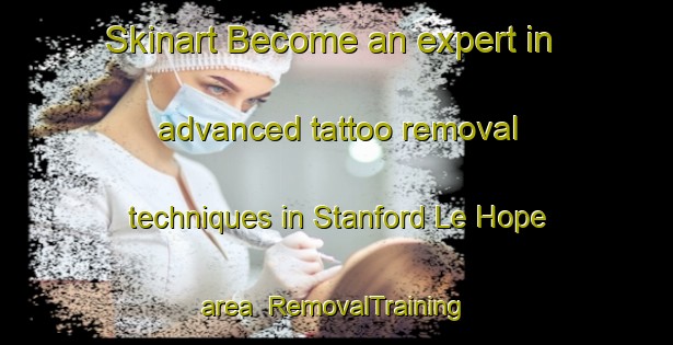 Skinart Become an expert in advanced tattoo removal techniques in Stanford Le Hope area | RemovalTraining | RemovalClasses | SkinartTraining-United Kingdom