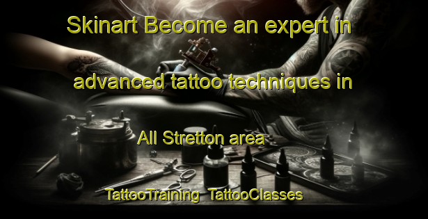 Skinart Become an expert in advanced tattoo techniques in All Stretton area | TattooTraining | TattooClasses | SkinartTraining-United Kingdom